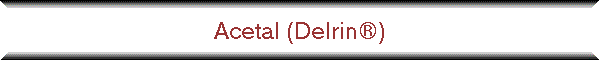 Acetal (Delrin�)